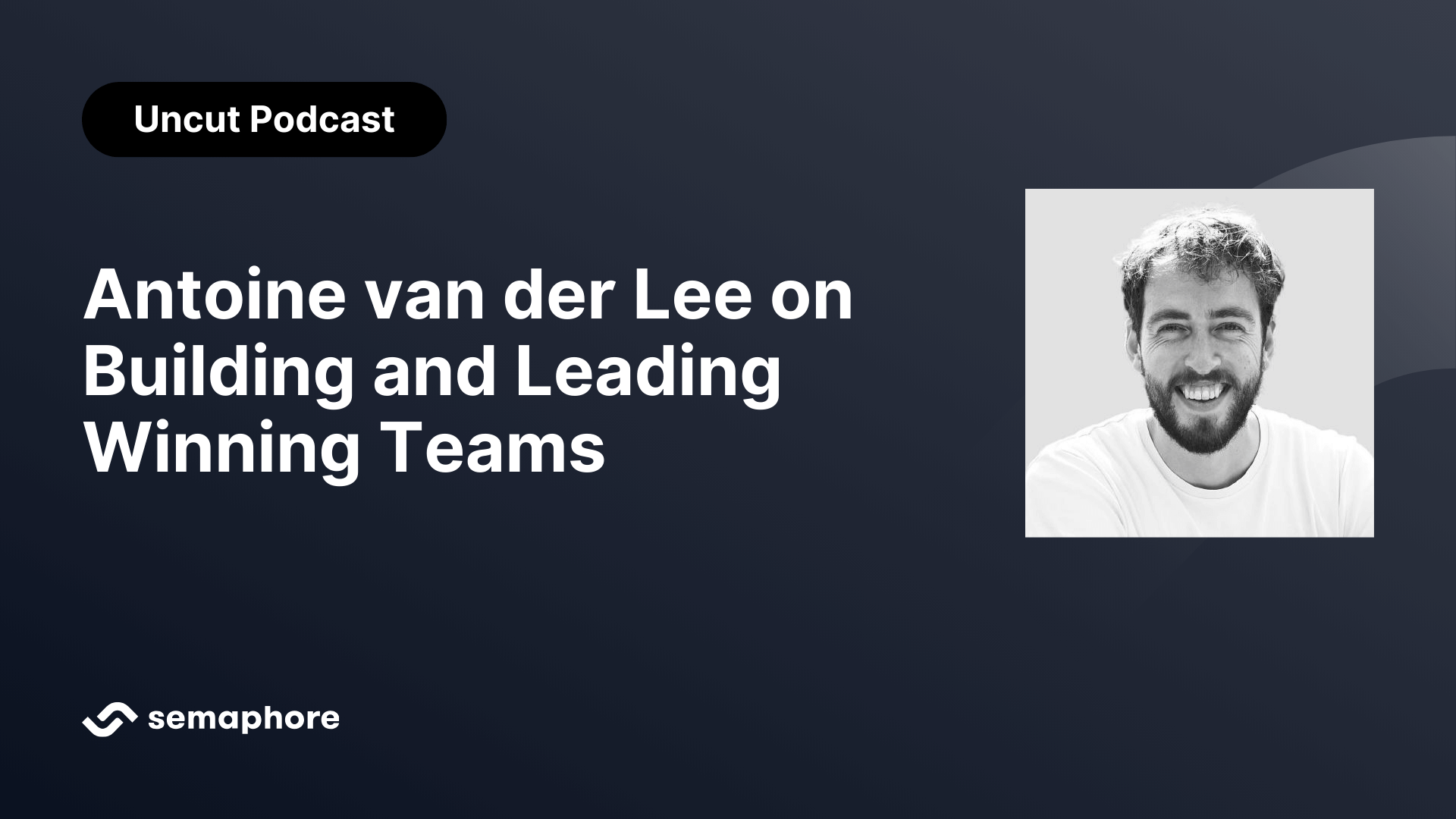 Antoine van der Lee on Building and Leading Winning Teams - Semaphore