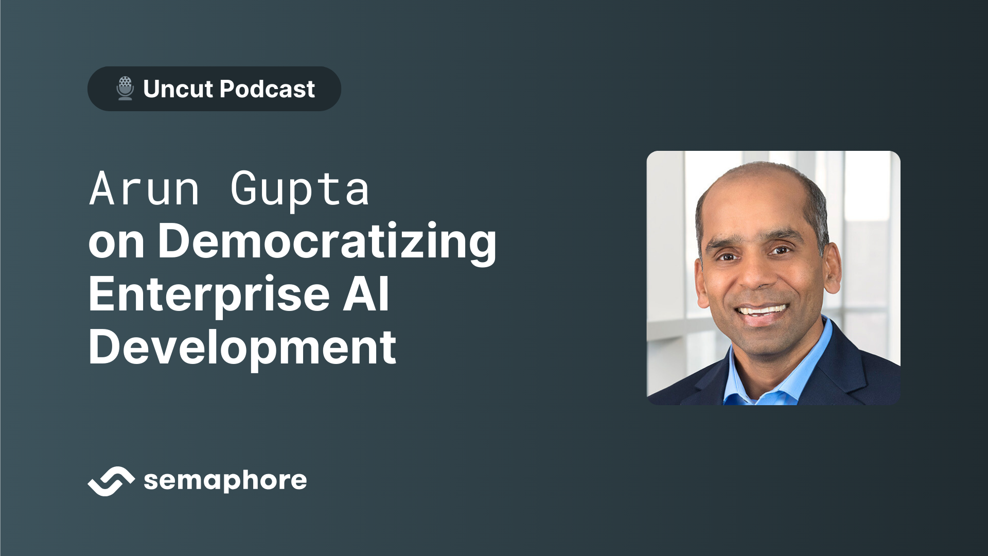 Arun Gupta on Democratizing Enterprise AI Development - Semaphore